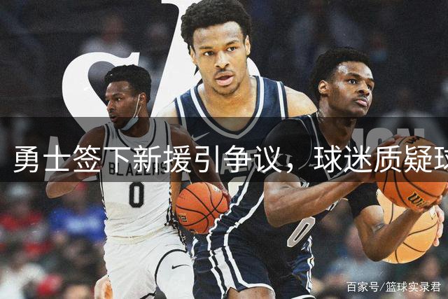 勇士签下新援引争议，球迷质疑球队实力提升
