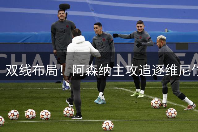双线布局！阿森纳主攻追逐维尼修斯，1.4亿法国飞翼成后手备选