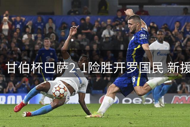 甘伯杯巴萨2-1险胜开罗国民 新援失点留遗憾